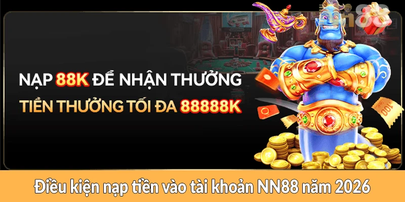 Điều kiện nạp tiền vào tài khoản NN88 năm 2026