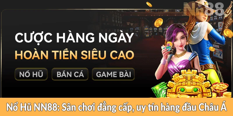 Nổ Hũ NN88 - Sân chơi đẳng cấp, uy tín hàng đầu Châu Á