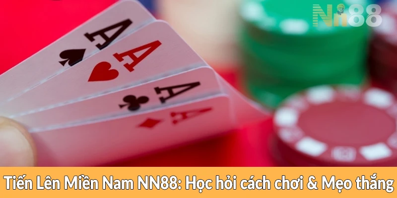 Tiến Lên Miền Nam NN88: Học hỏi cách chơi & Mẹo thắng